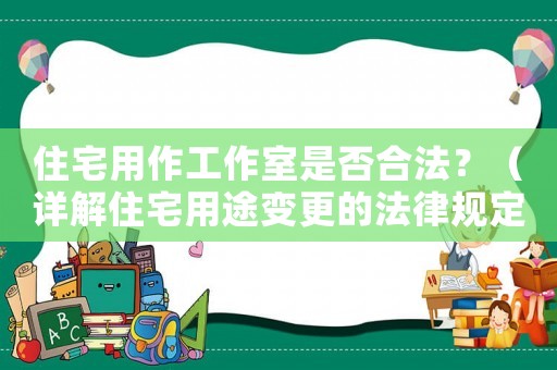 住宅用作工作室是否合法？（詳解住宅用途變更的法律規定）