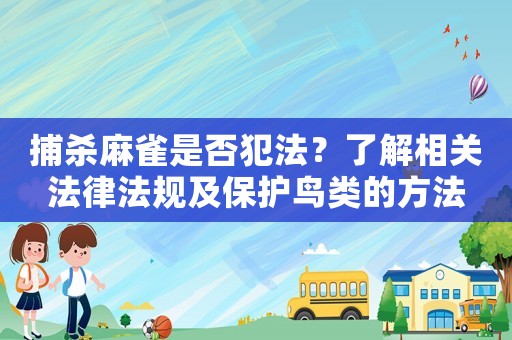 捕殺麻雀是否犯法？了解相關法律法規及保護鳥類的方法
