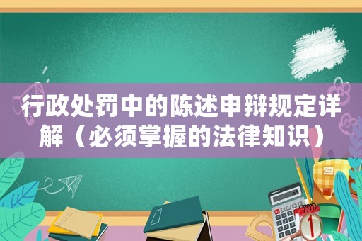 行政處罰中的陳述申辯規(guī)定詳解（必須掌握的法律知識(shí)）