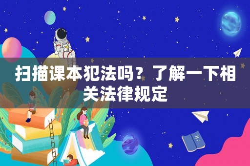 掃描課本犯法嗎？了解一下相關(guān)法律規(guī)定