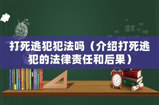 打死逃犯犯法嗎（介紹打死逃犯的法律責任和后果）