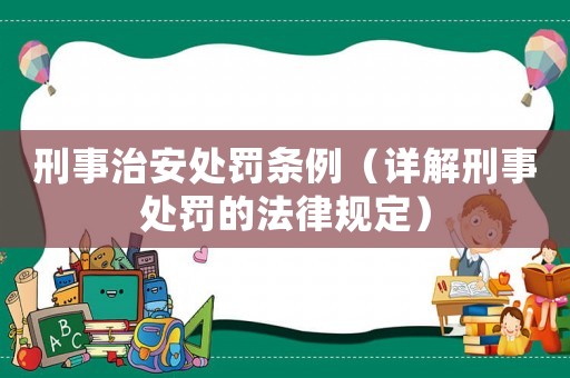 刑事治安處罰條例（詳解刑事處罰的法律規定）