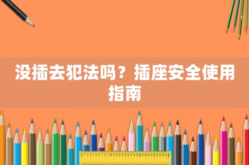 沒插去犯法嗎？插座安全使用指南
