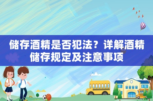 儲存酒精是否犯法？詳解酒精儲存規定及注意事項