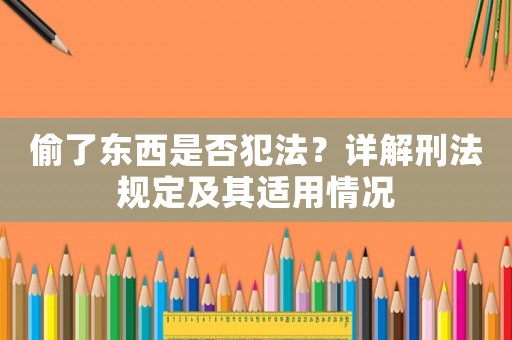 偷了東西是否犯法？詳解刑法規定及其適用情況