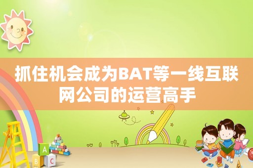抓住機會成為BAT等一線互聯網公司的運營高手