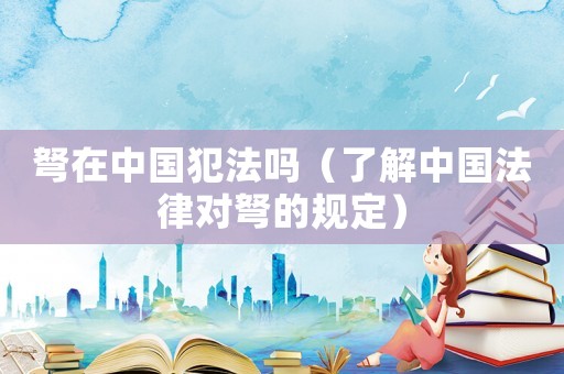 弩在中國犯法嗎（了解中國法律對弩的規定）