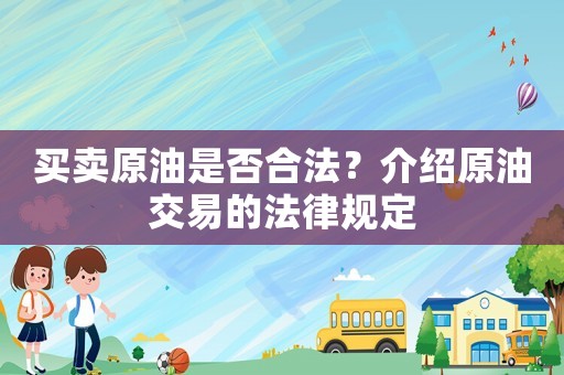 買(mǎi)賣(mài)原油是否合法？介紹原油交易的法律規(guī)定