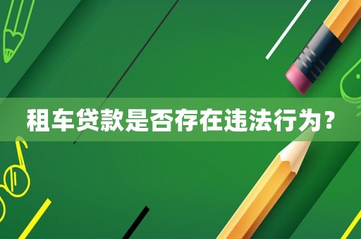 租車貸款是否存在違法行為？