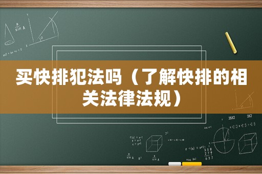 買快排犯法嗎（了解快排的相關法律法規）