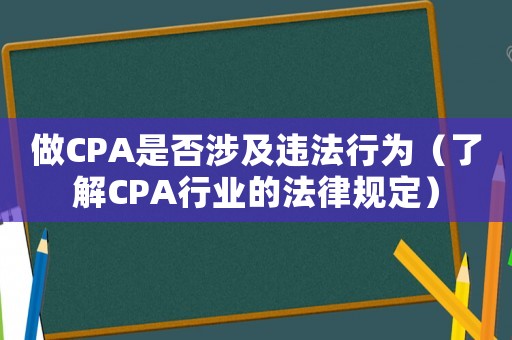 做CPA是否涉及違法行為（了解CPA行業的法律規定）
