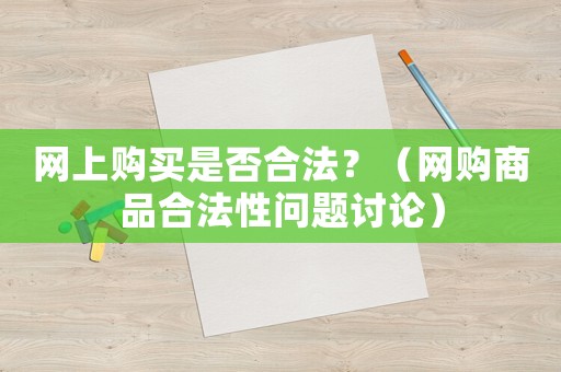網(wǎng)上購(gòu)買(mǎi)是否合法？（網(wǎng)購(gòu)商品合法性問(wèn)題討論）