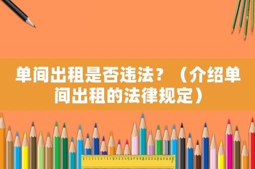 單間出租是否違法？（介紹單間出租的法律規定）