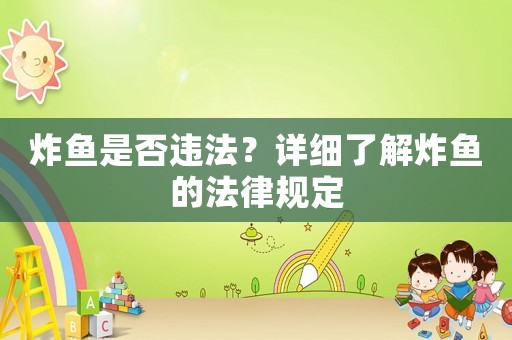 炸魚是否違法？詳細(xì)了解炸魚的法律規(guī)定