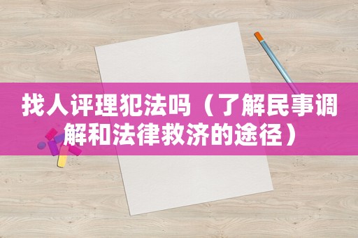 找人評理犯法嗎（了解民事調解和法律救濟的途徑）