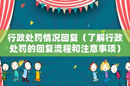行政處罰情況回復（了解行政處罰的回復流程和注意事項）