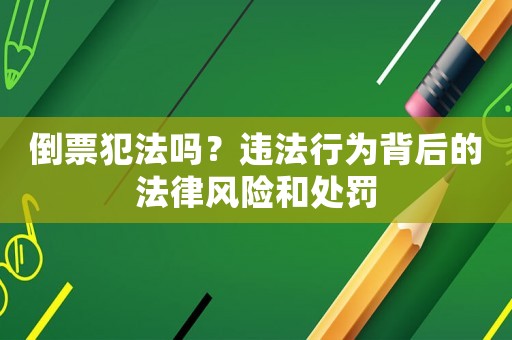 倒票犯法嗎？違法行為背后的法律風險和處罰