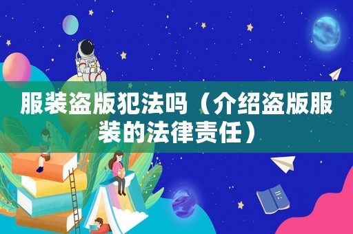 服裝盜版犯法嗎（介紹盜版服裝的法律責任）