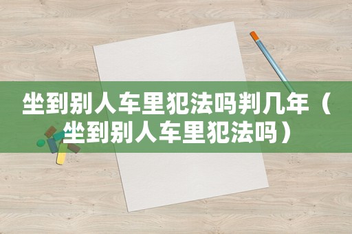 坐到別人車?yán)锓阜▎崤袔啄辏ㄗ絼e人車?yán)锓阜▎幔? title=