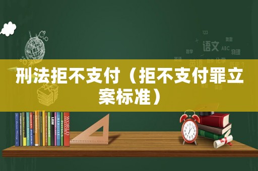 刑法拒不支付（拒不支付罪立案標準）