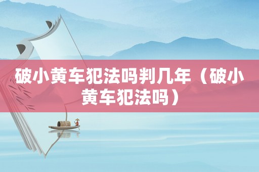 破小黃車犯法嗎判幾年（破小黃車犯法嗎）