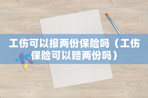 工傷可以報兩份保險嗎（工傷保險可以賠兩份嗎）