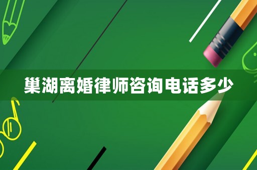 巢湖離婚律師咨詢電話多少