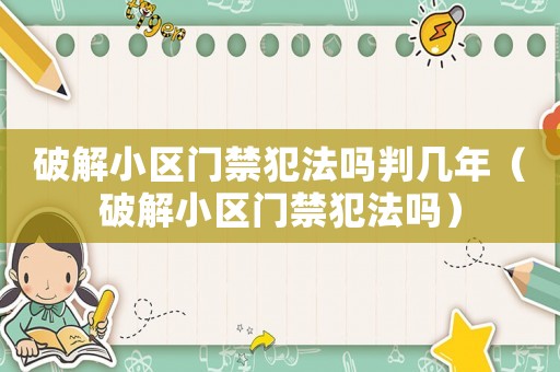 破解小區門禁犯法嗎判幾年（破解小區門禁犯法嗎）
