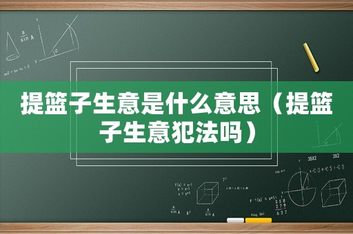 提籃子生意是什么意思（提籃子生意犯法嗎）