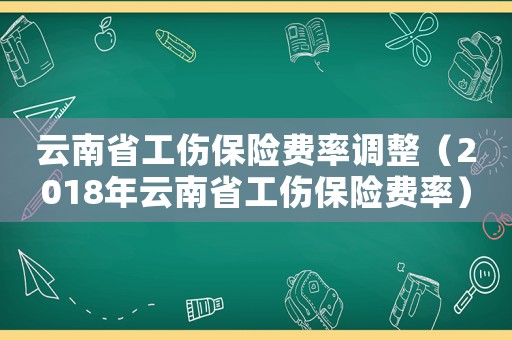 云南省工傷保險費率調整（2018年云南省工傷保險費率）