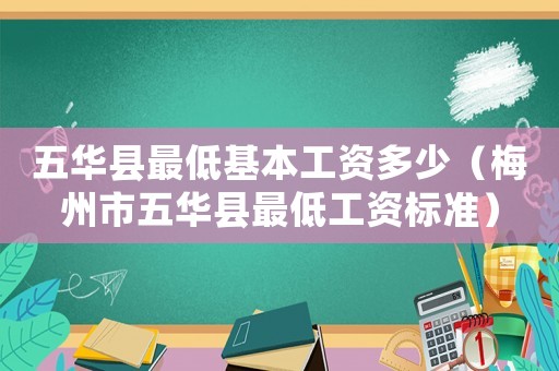 五華縣最低基本工資多少（梅州市五華縣最低工資標準）