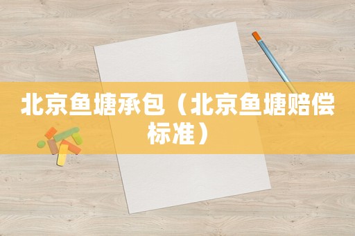 北京魚塘承包（北京魚塘賠償標準）