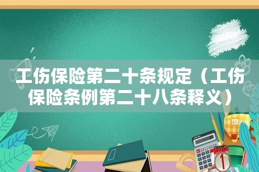 工傷保險第二十條規(guī)定（工傷保險條例第二十八條釋義）
