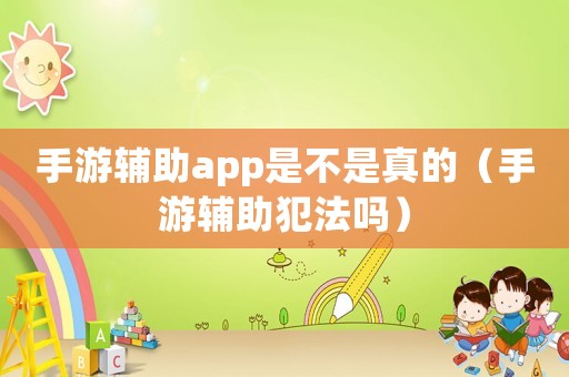 手游輔助app是不是真的（手游輔助犯法嗎）