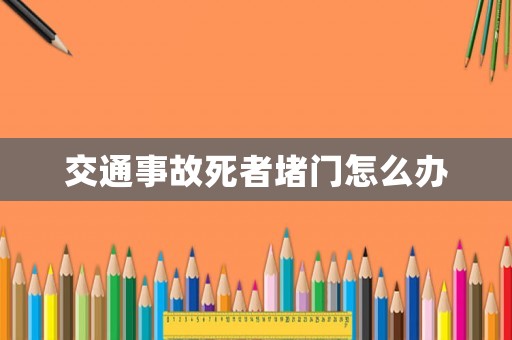 交通事故死者堵門怎么辦