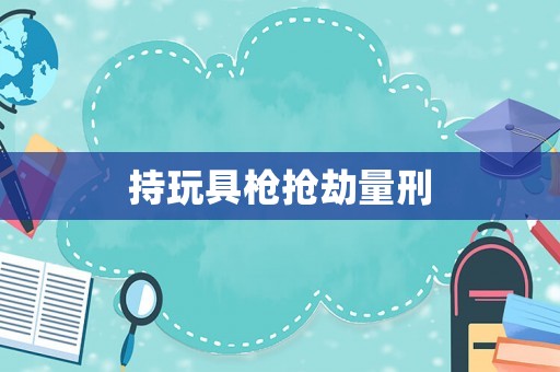 持玩具槍搶劫量刑