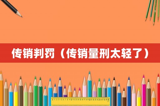 傳銷判罰（傳銷量刑太輕了）