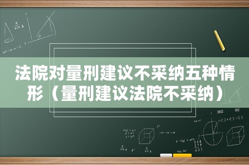 法院對量刑建議不采納五種情形（量刑建議法院不采納）