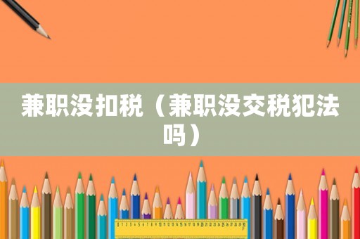 兼職沒扣稅（兼職沒交稅犯法嗎）