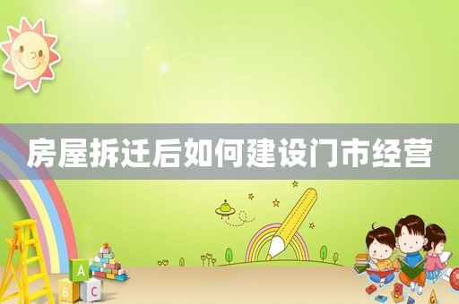 房屋拆遷后如何建設門市經營