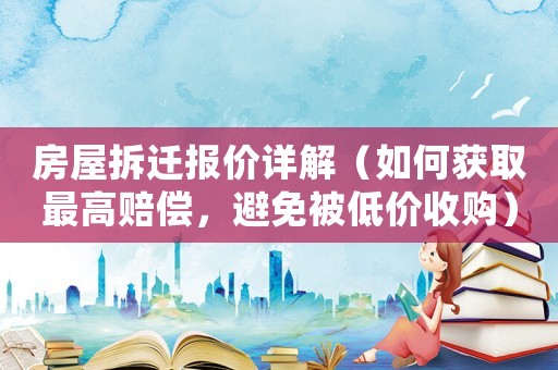 房屋拆遷報價詳解（如何獲取最高賠償，避免被低價收購）