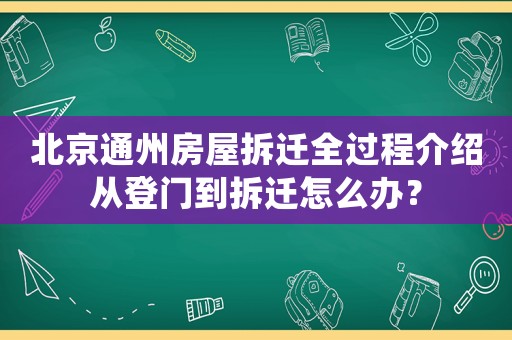北京通州房屋拆遷全過(guò)程介紹從登門(mén)到拆遷怎么辦？