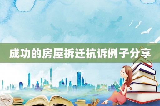 成功的房屋拆遷抗訴例子分享