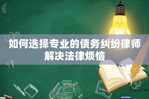 如何選擇專業的債務糾紛律師解決法律煩惱