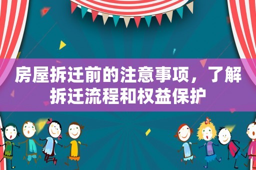 房屋拆遷前的注意事項，了解拆遷流程和權益保護