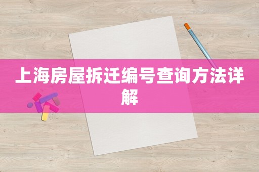 上海房屋拆遷編號查詢方法詳解