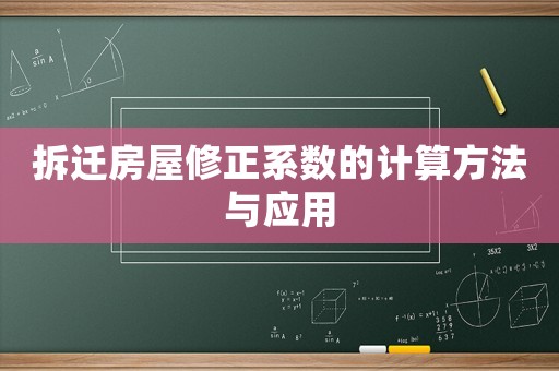 拆遷房屋修正系數(shù)的計算方法與應(yīng)用