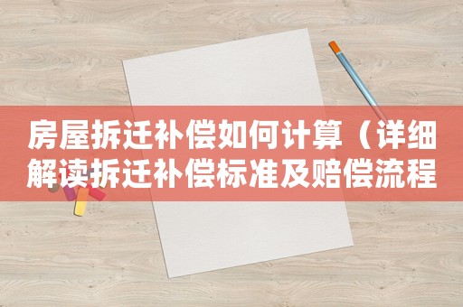 房屋拆遷補償如何計算（詳細解讀拆遷補償標準及賠償流程）