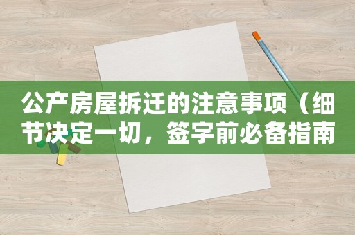 公產房屋拆遷的注意事項（細節決定一切，簽字前必備指南）