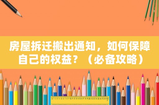 房屋拆遷搬出通知，如何保障自己的權益？（必備攻略）